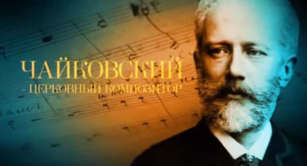 Доступен онлайн фильм «Чайковский – церковный композитор»