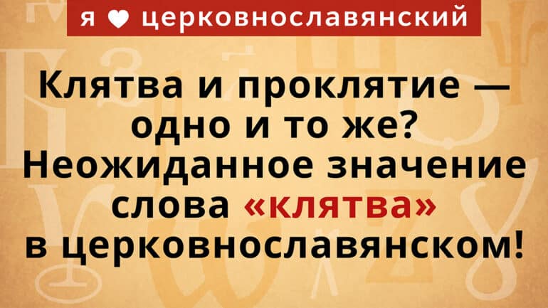 Клятва и проклятие — одно и то же? Неожиданное значение слова «клятва» в церковнославянском!