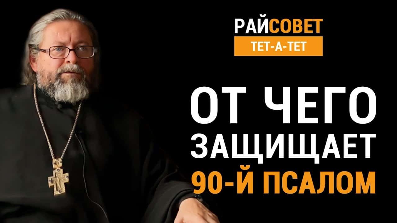 От чего защищает 90-й псалом? Протоиерей Игорь Гагарин / Райсовет  «тет-а-тет»