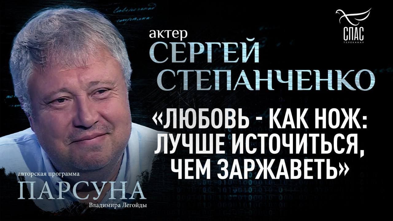 «ЛЮБОВЬ — КАК НОЖ: ЛУЧШЕ ИСТОЧИТЬСЯ, ЧЕМ ЗАРЖАВЕТЬ». ПАРСУНА СЕРГЕЯ  СТЕПАНЧЕНКО